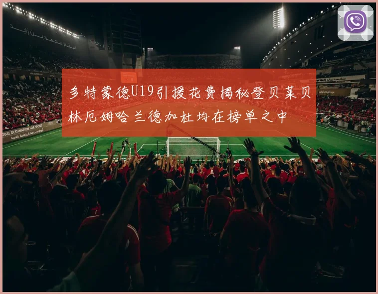 多特蒙德U19引援花费揭秘登贝莱贝林厄姆哈兰德加杜均在榜单之中
